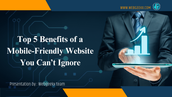 Top 5 Benefits of a Mobile-Friendly Website You Can’t Ignore